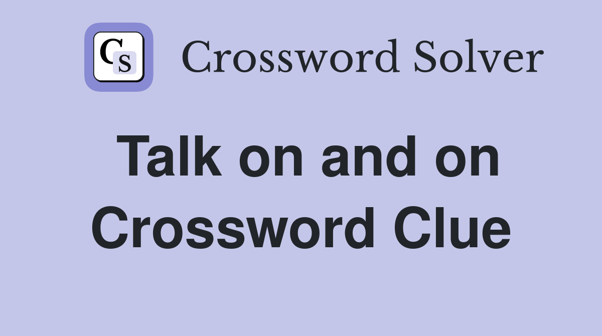 Talk on and on Crossword Clue Answers Crossword Solver